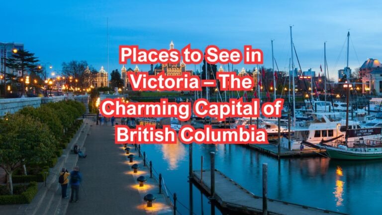 Places to See in Victoria – The Charming Capital of British Columbia